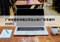 广州文储区块链公司怎么样[广东文储filecoin]