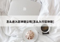 怎么进入区块链公司[怎么入行区块链]