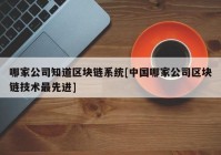 哪家公司知道区块链系统[中国哪家公司区块链技术最先进]