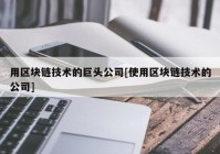 用区块链技术的巨头公司[使用区块链技术的公司]