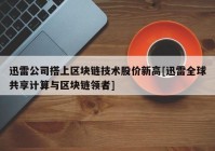 迅雷公司搭上区块链技术股价新高[迅雷全球共享计算与区块链领者]