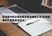 区块链中的计算机概念股有哪些公司[区块链里的计算机前沿技术]